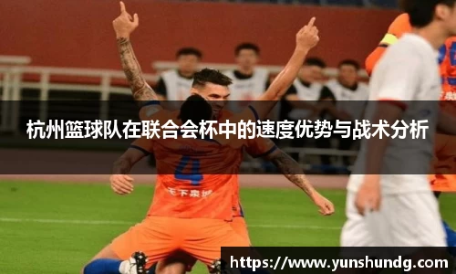 杭州篮球队在联合会杯中的速度优势与战术分析